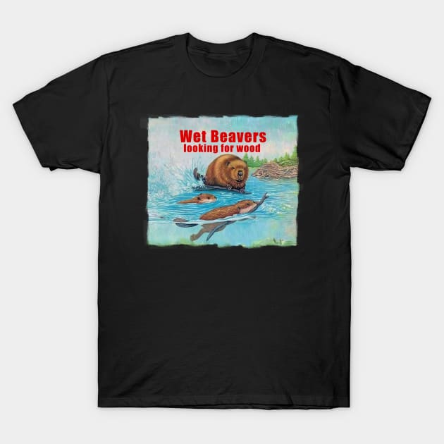 Wet Beavers looking for wood T-Shirt by Buff Geeks Art